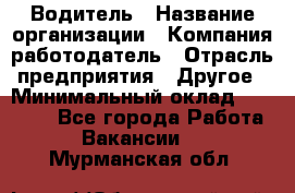 Водитель › Название организации ­ Компания-работодатель › Отрасль предприятия ­ Другое › Минимальный оклад ­ 30 000 - Все города Работа » Вакансии   . Мурманская обл.